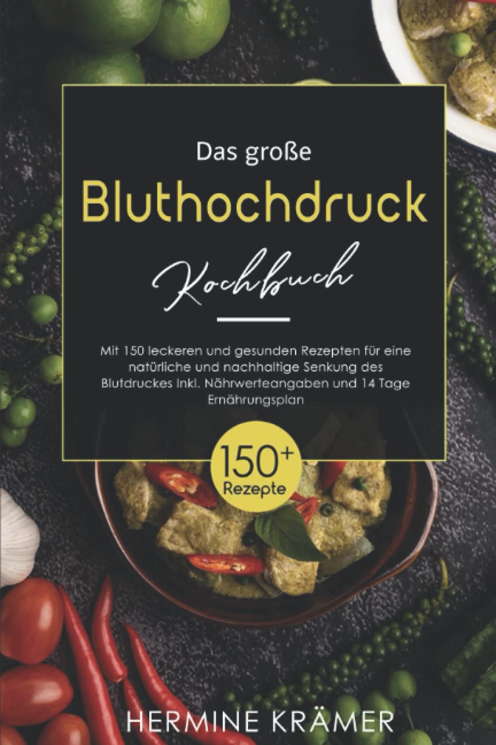 Das große Bluthochdruck Kochbuch: Mit 150 leckeren und gesunden Rezepten für eine natürliche und nachhaltige Senkung des Blutdruckes. Inkl. Nährwerteangaben und 14 Tage Ernährungsplan. Health, Nutrition & Fitness