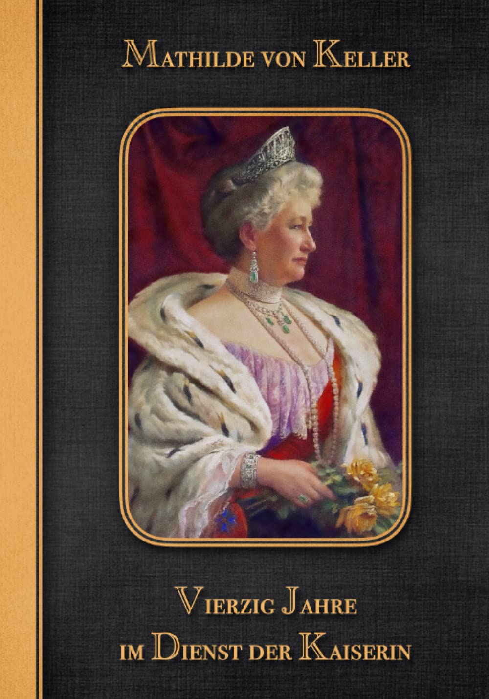 Vierzig Jahre im Dienst der Kaiserin: Die Erinnerungen der Hofstaatsdame von Kaiserin Auguste Victoria (Charakter-Reihe, Band 7) Biographies & Memoirs
