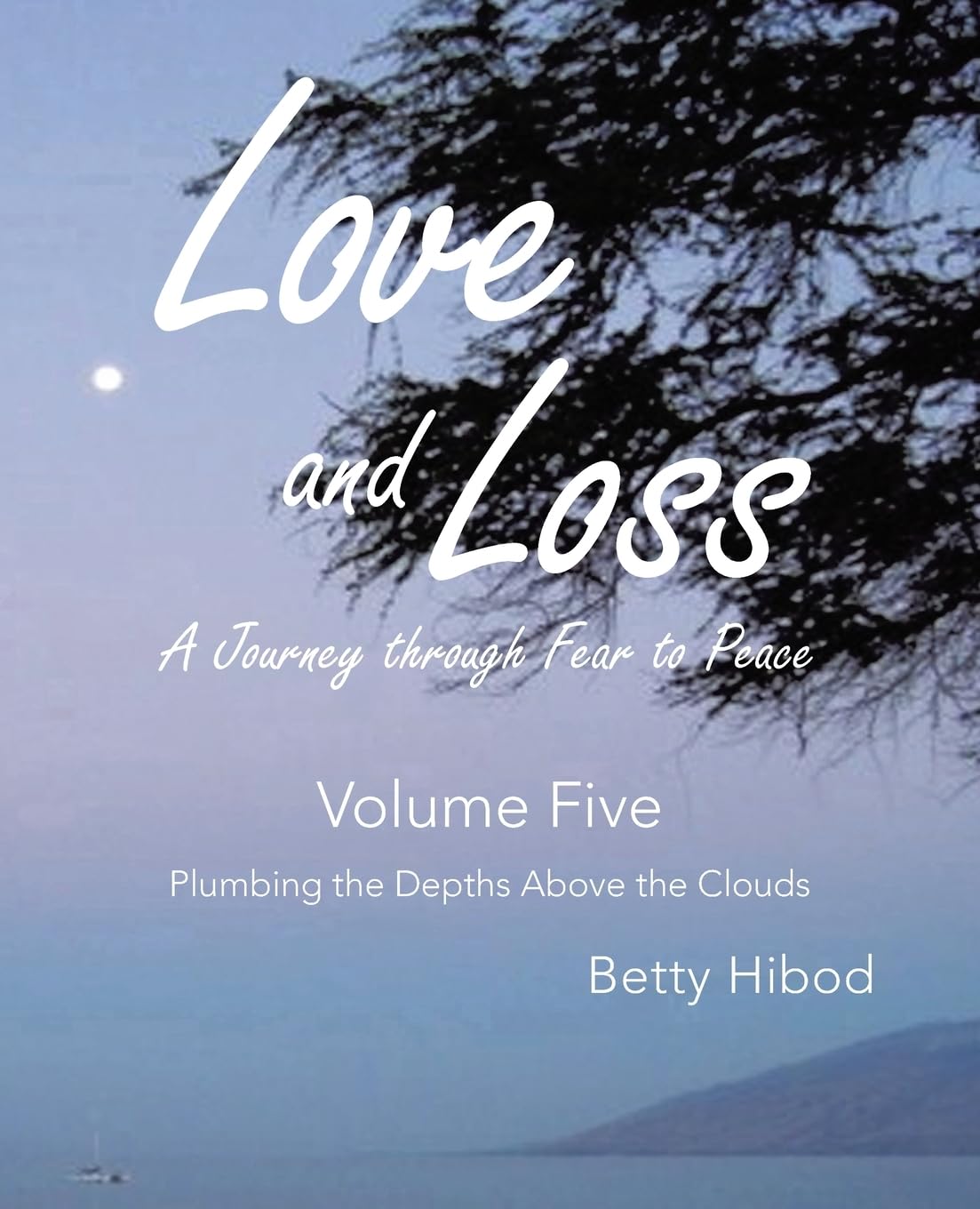 Love and Loss A Journey through Fear to Peace - Volume Five Art & Literature