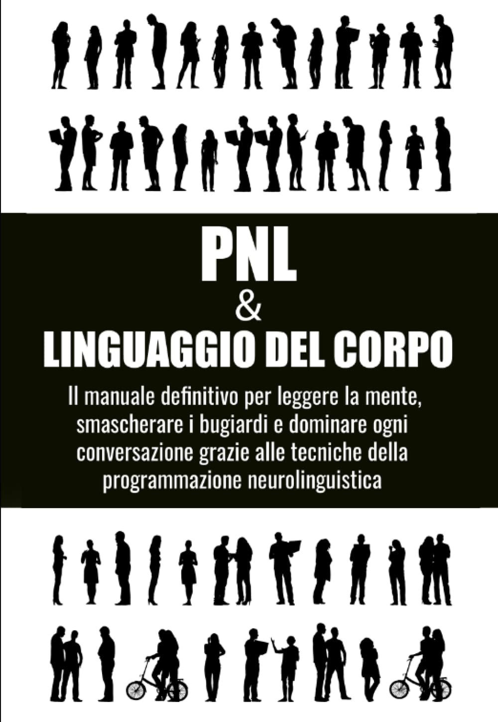 Linguaggio Del Corpo & Pnl; Il Manuale Definitivo Per leggere La Mente, Smascherare i Bugiardi e Dominare ogni Conversazione grazie alle Tecniche della Programmazione Neurolinguistica book