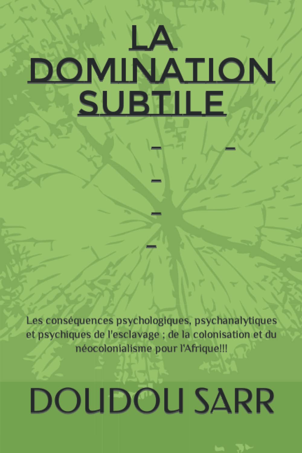 La domination subtile: Les conséquences psychologiques, psychanalytiques et psychiques de l'esclavage ; de la colonisation et du néocolonialisme pour l'Afrique!!! book
