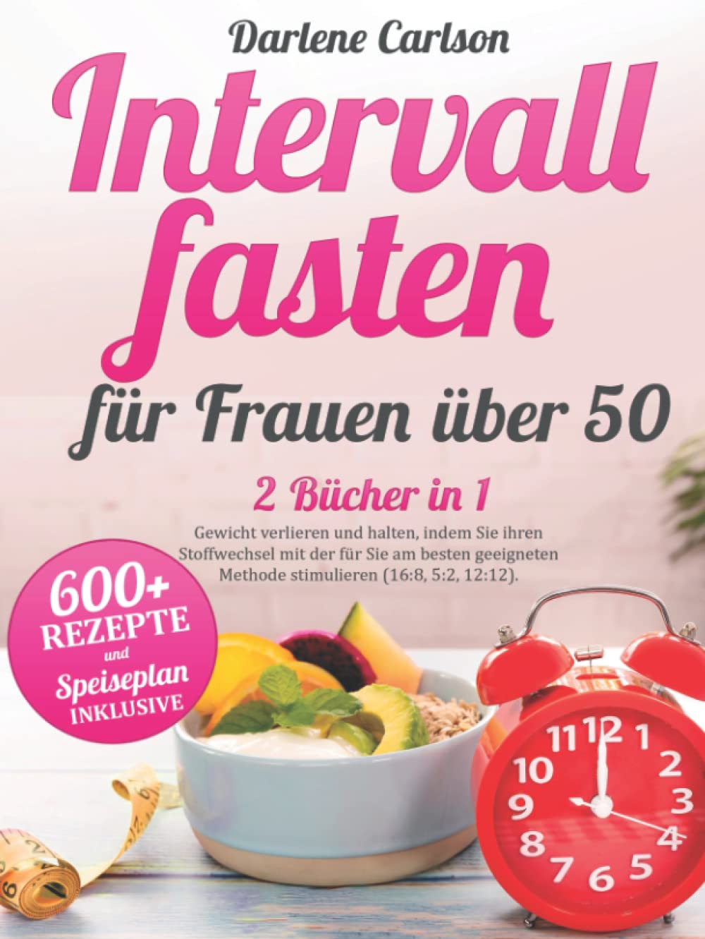 Intervallfasten für Frauen über 50: 2 Bücher in 1 - Gewicht verlieren und halten, indem Sie ihren Stoffwechsel mit der für Sie am besten geeigneten Methode stimulieren (16:8, 5:2, 12:12). Health, Nutrition & Fitness