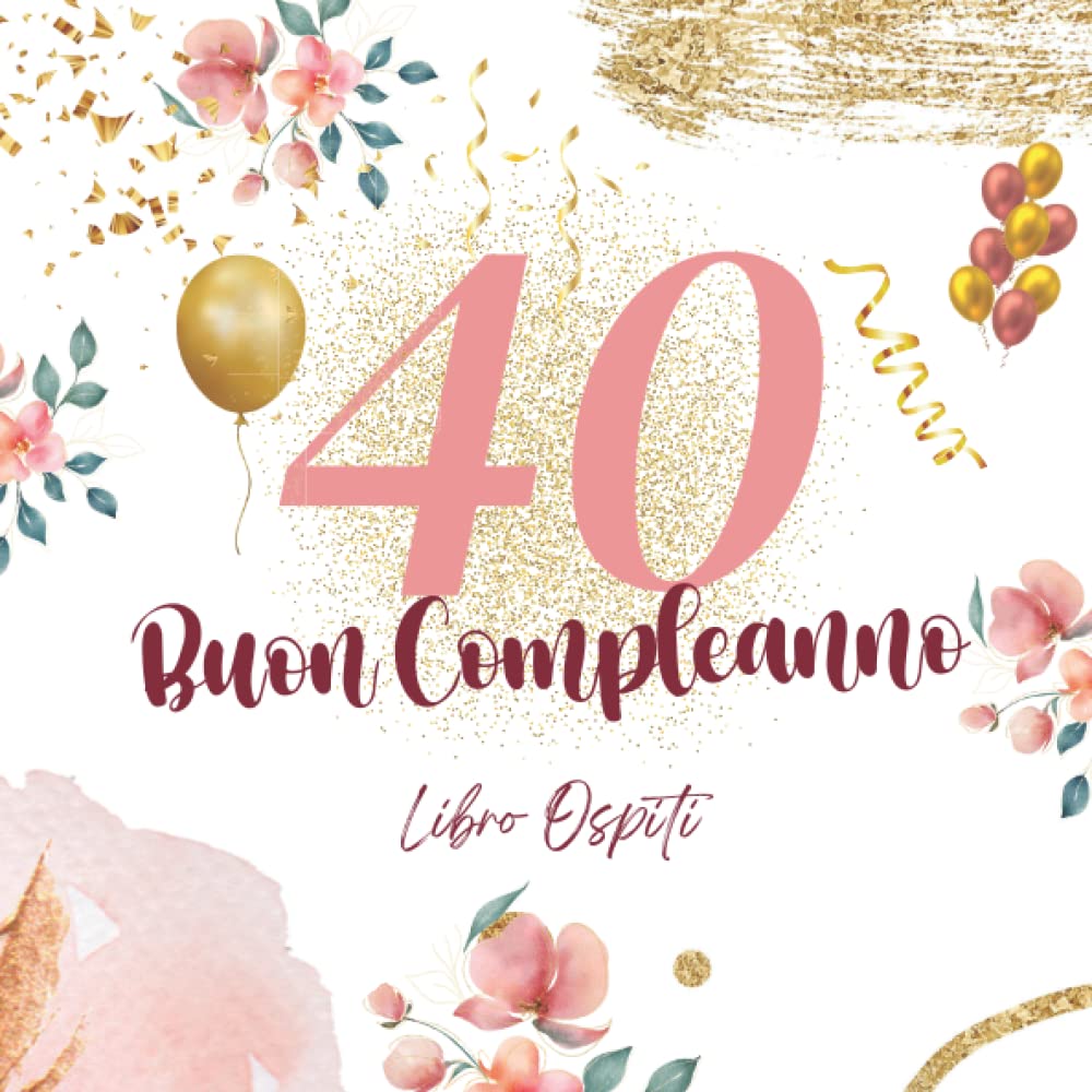 Buon Compleanno 40 Libro Ospiti: Regali Divertenti Compleanno 40 anni | 100 pagine per scrivere gli Congratulazioni, Auguri e Foto | Idee Regalo donna uomo mamma collega famiglia Arts & Music