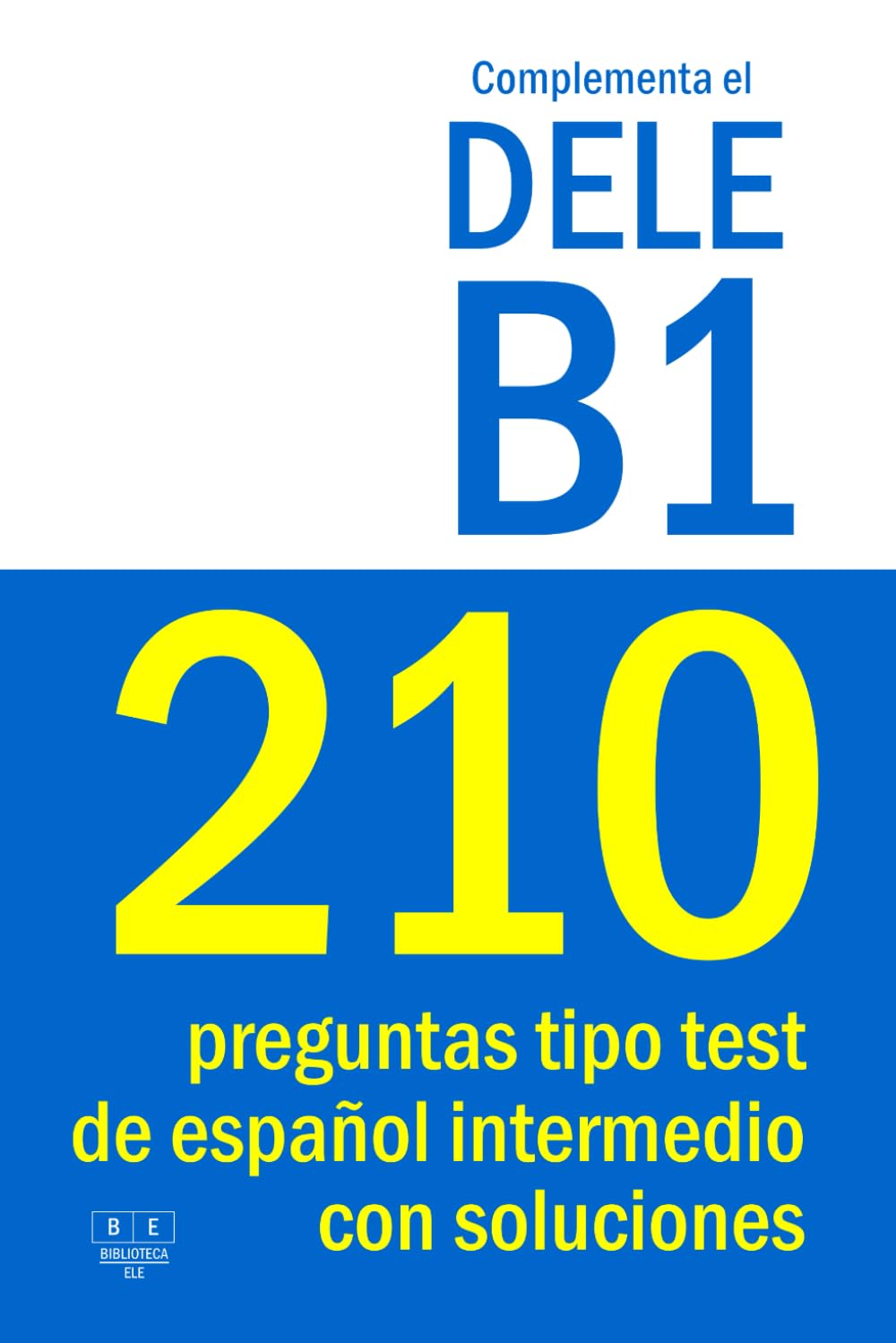 Complementa el DELE B1 - 210 preguntas tipo test de español intermedio con soluciones: Para repasar la gramática y el vocabulario del nivel B1 de español. Examen DELE B1 (Biblioteca ELE, Band 15) Foreign Languages ​​& Dictionaries