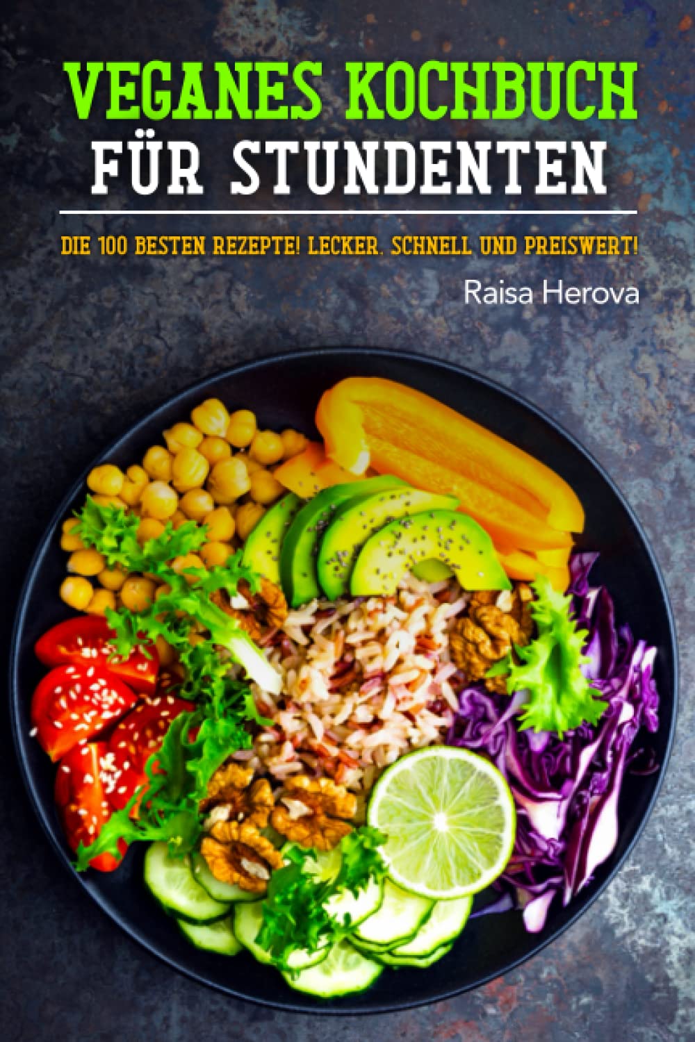 Veganes Kochbuch für Studenten: Die 100 besten Rezepte! Lecker, schnell und preiswert! Garden & Plants