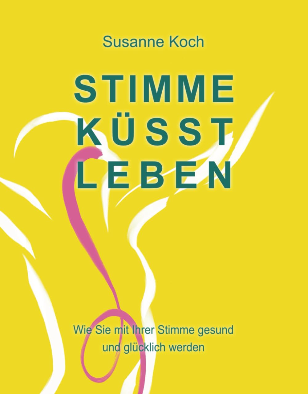 Stimme küsst Leben: Wie Sie mit Ihrer Stimme gesund und glücklich werden Arts & Music