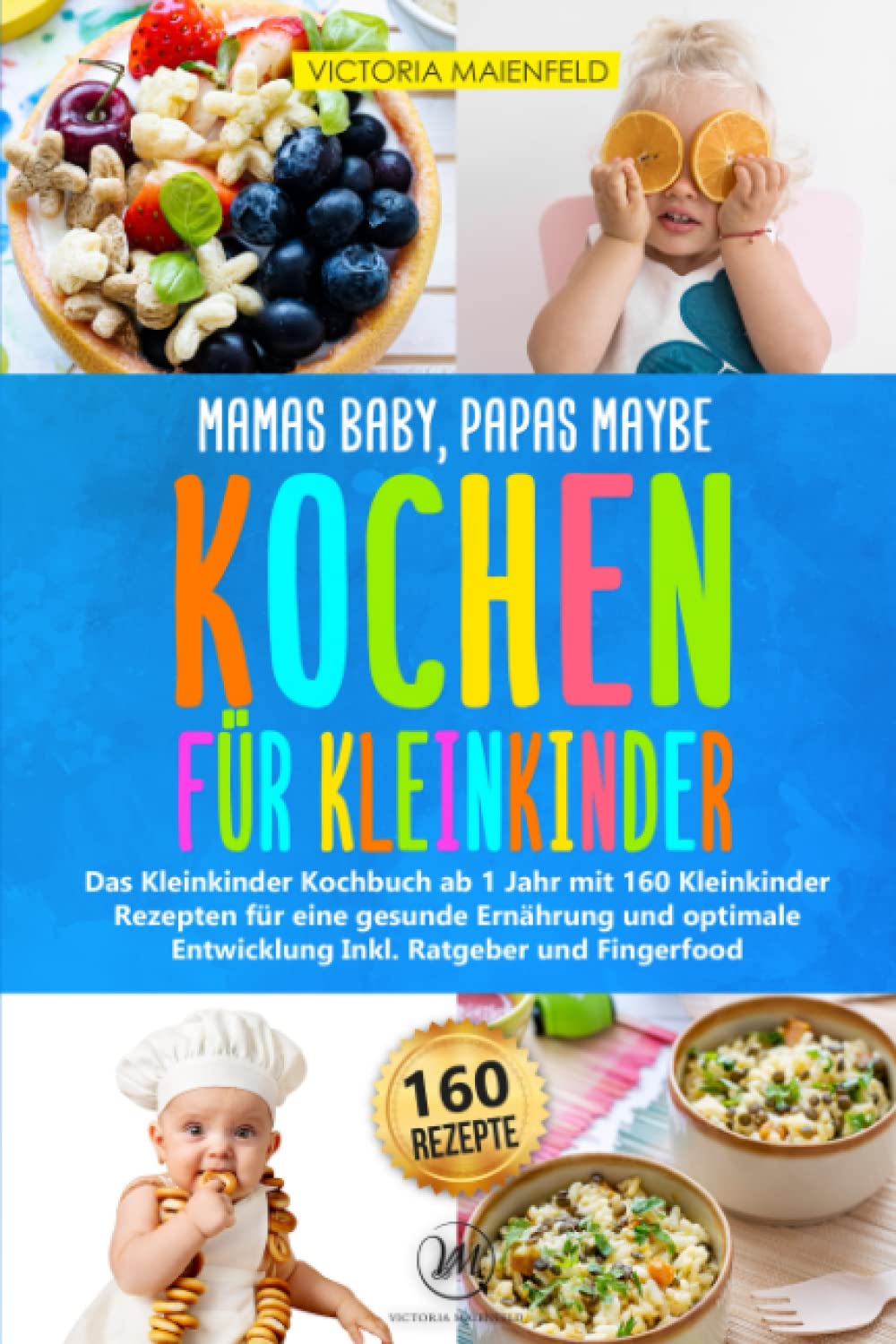 Mamas Baby, Papas maybe – Kochen für Kleinkinder: Das Kleinkinder Kochbuch ab 1 Jahr mit 160 Kleinkinder Rezepten für eine gesunde Ernährung und optimale Entwicklung Inkl. Ratgeber und Fingerfood Politics & Society Books