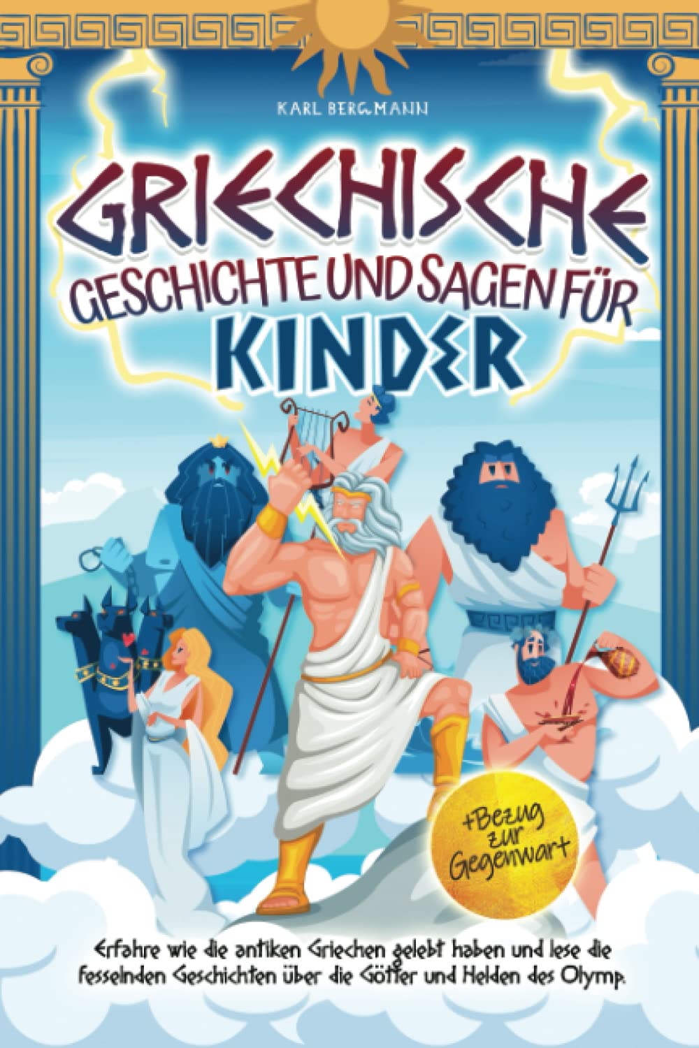 Griechische Geschichte und Sagen für Kinder: Erfahre wie die antiken Griechen gelebt haben und lese die fesselnden Geschichten über die Götter und Helden des Olymp + Bezug zur Gegenwart Fairy Tales & Legends