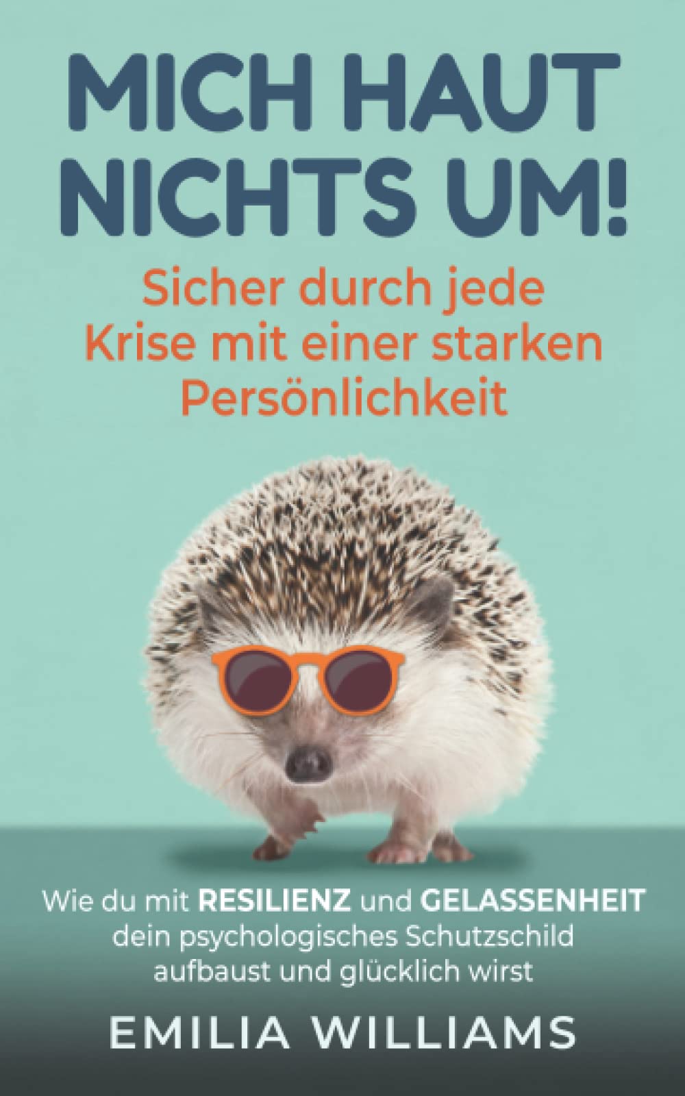 Mich haut nichts um! Sicher durch jede Krise mit einer starken Persönlichkeit: Wie du mit Resilienz und Gelassenheit dein psychologisches Schutzschild aufbaust und glücklich wirst LGBTQ+