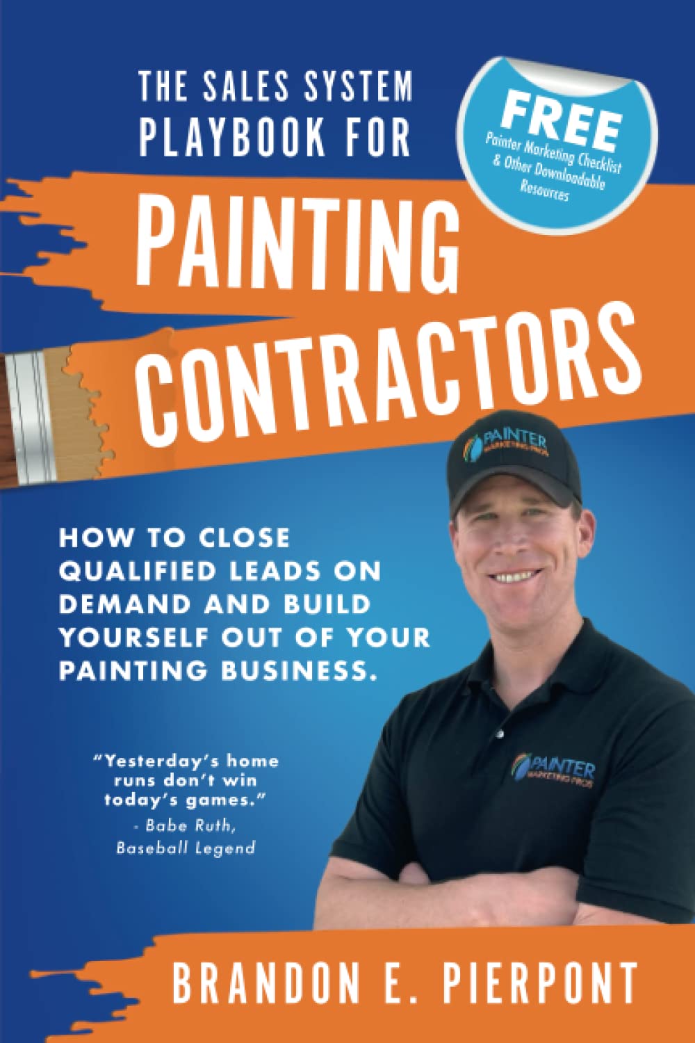 The Sales System Playbook for Painting Contractors: How To Close Qualified Leads On Demand And Build Yourself Out Of Your Painting Business book