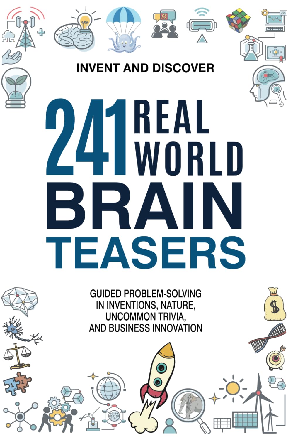 241 Real-World Brain Teasers.: Guided problem-solving in Inventions, Nature, Uncommon Trivia, and Business Innovation. (Invent and Discover) Leisure & Fun