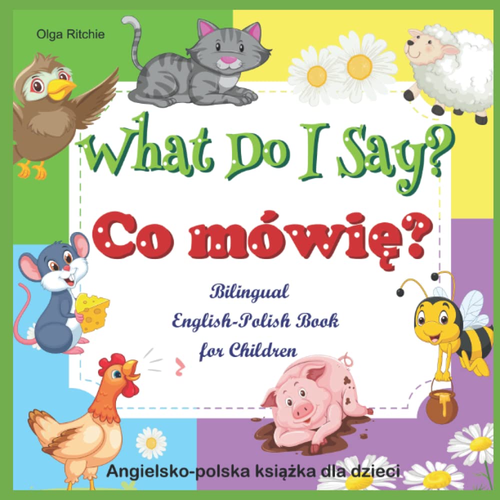What Do I Say? Co mówię? Bilingual English-Polish Book for Children Angielsko-polska książka dla dzieci: Animals and Animal Sounds in English and ... Bilngual Books for Children, Band 5) Non-fiction