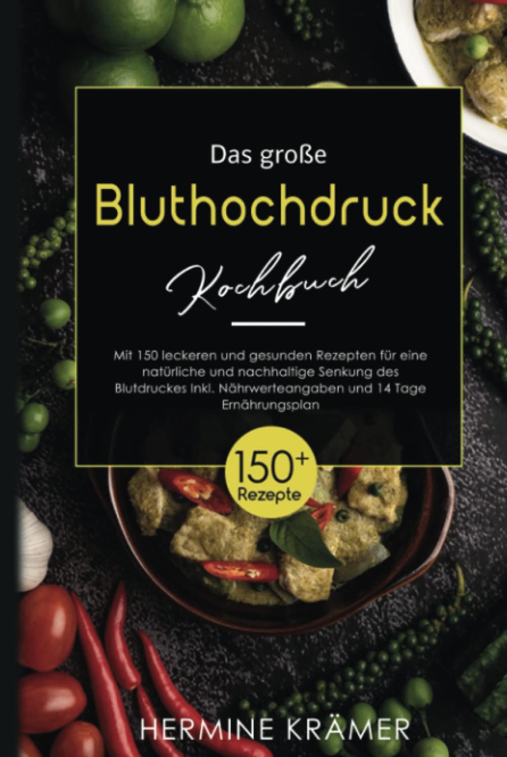 Das große Bluthochdruck Kochbuch: Mit 150 leckeren und gesunden Rezepten für eine natürliche und nachhaltige Senkung des Blutdruckes. Inkl. Nährwerteangaben und 14 Tage Ernährungsplan. Health, Nutrition & Fitness