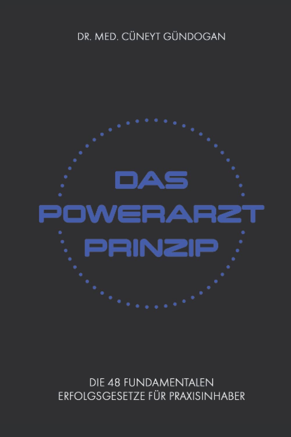 Das Powerarzt Prinzip: Die 48 fundamentalen Erfolgsgesetze für Praxisinhaber Business, Finance & Career