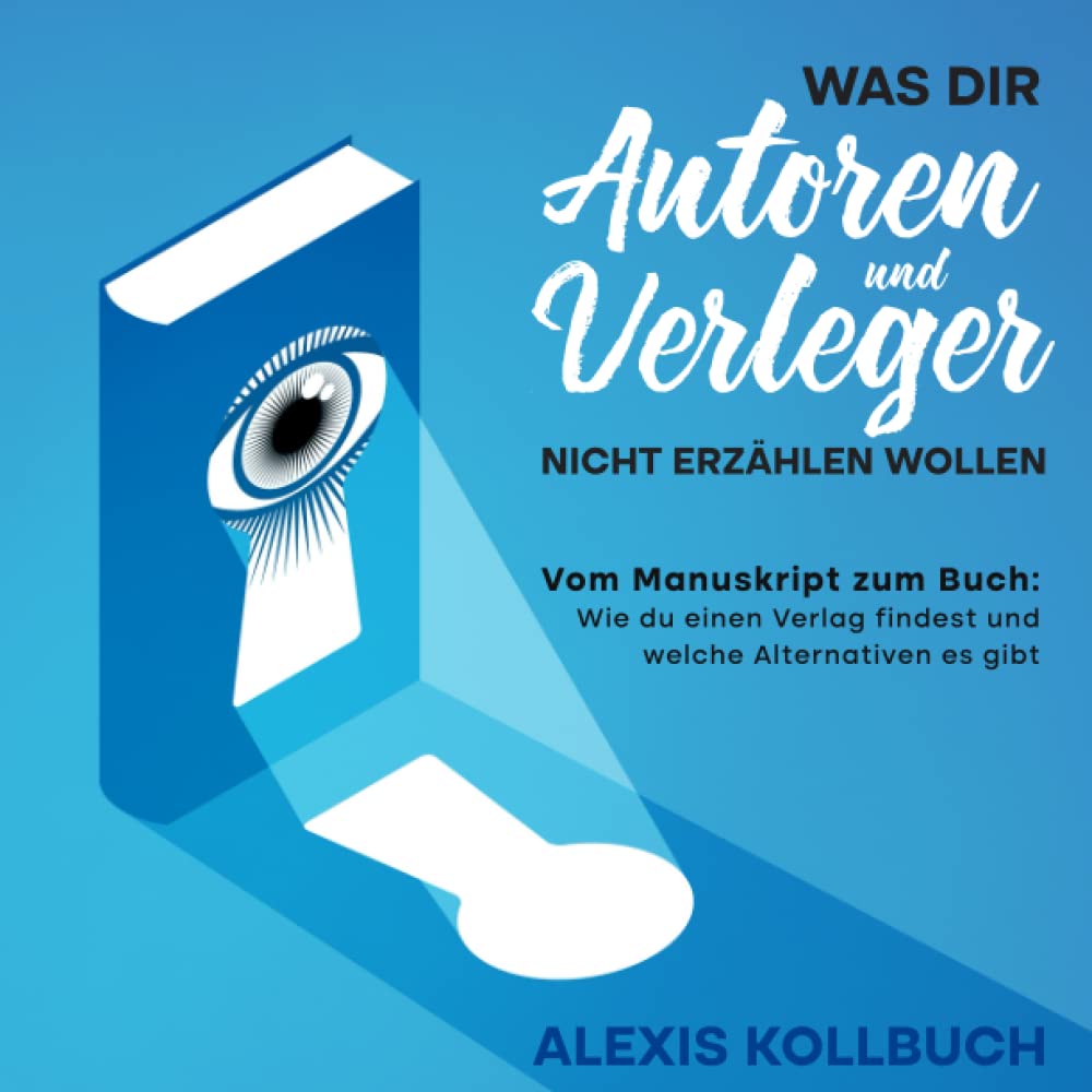 Was dir Autoren und Verleger nicht erzählen wollen: Vom Manuskript zum Buch: Wie du einen Verlag findest und welche Alternativen es gibt Contemporary literature