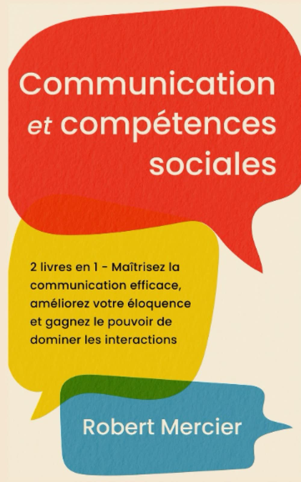 COMMUNICATION ET COMPETENCES SOCIALES: 2 livres en 1 - Maîtrisez la communication efficace, améliorez votre éloquence et gagnez le pouvoir de dominer les interactions Business, Finance & Career