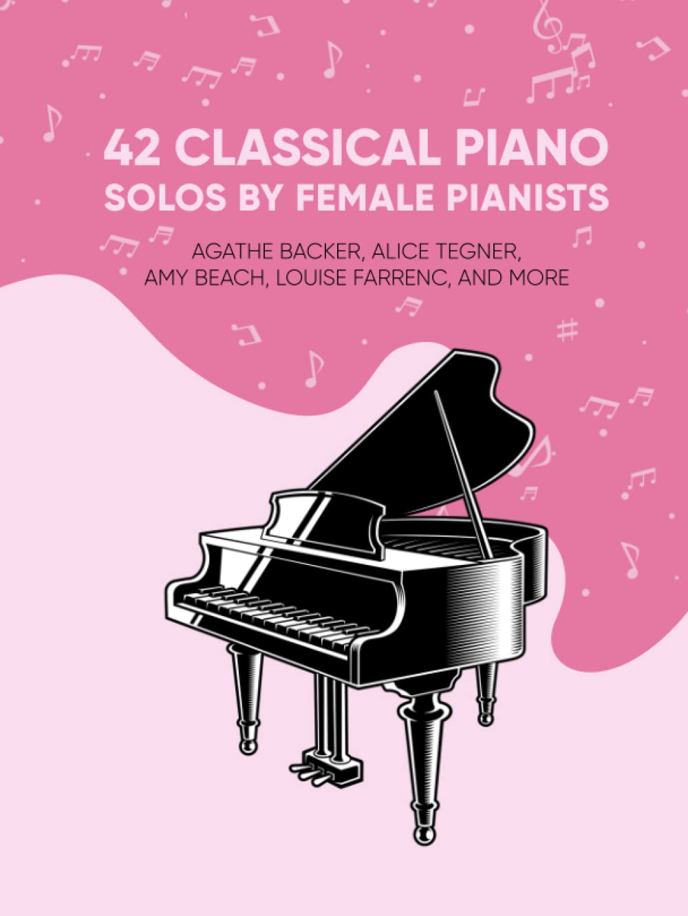 42 Classical Piano Solos by Female Pianists: Agathe Backer, Alice Tegner, Amy Beach, Clara Schumann & More: Piano Sheet Music by Women (Masterpiece Sheet Music for Piano) Arts & Music