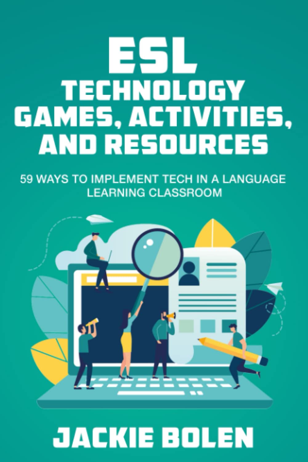 ESL Technology Games, Activities, and Resources: 59 Ways to Implement Tech in a Language Learning Classroom (All Things ESL/EFL Teaching) Study Guides