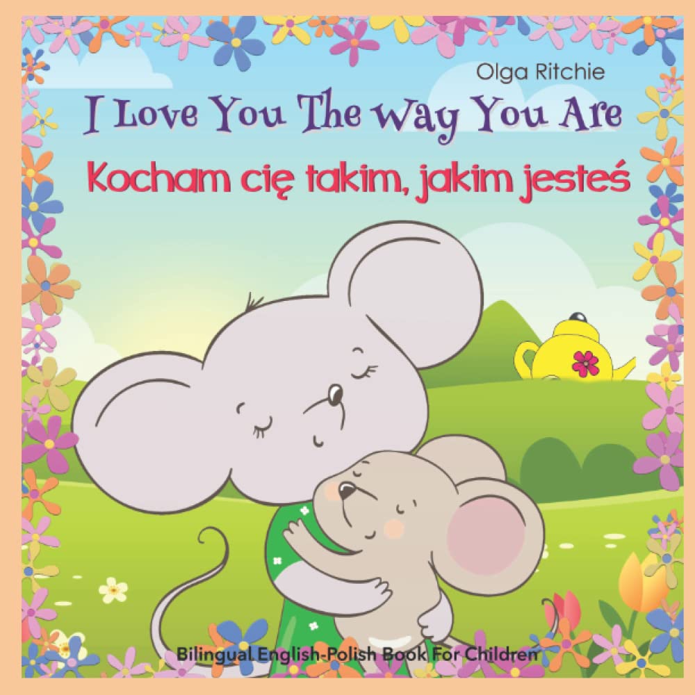 I Love You The Way You Are Kocham cię takim, jakim jesteś Bilingual English-Polish Book For Children: Angielsko-polska dwujęzyczna książka dla dzieci ... Bilngual Books for Children, Band 6) Non-fiction