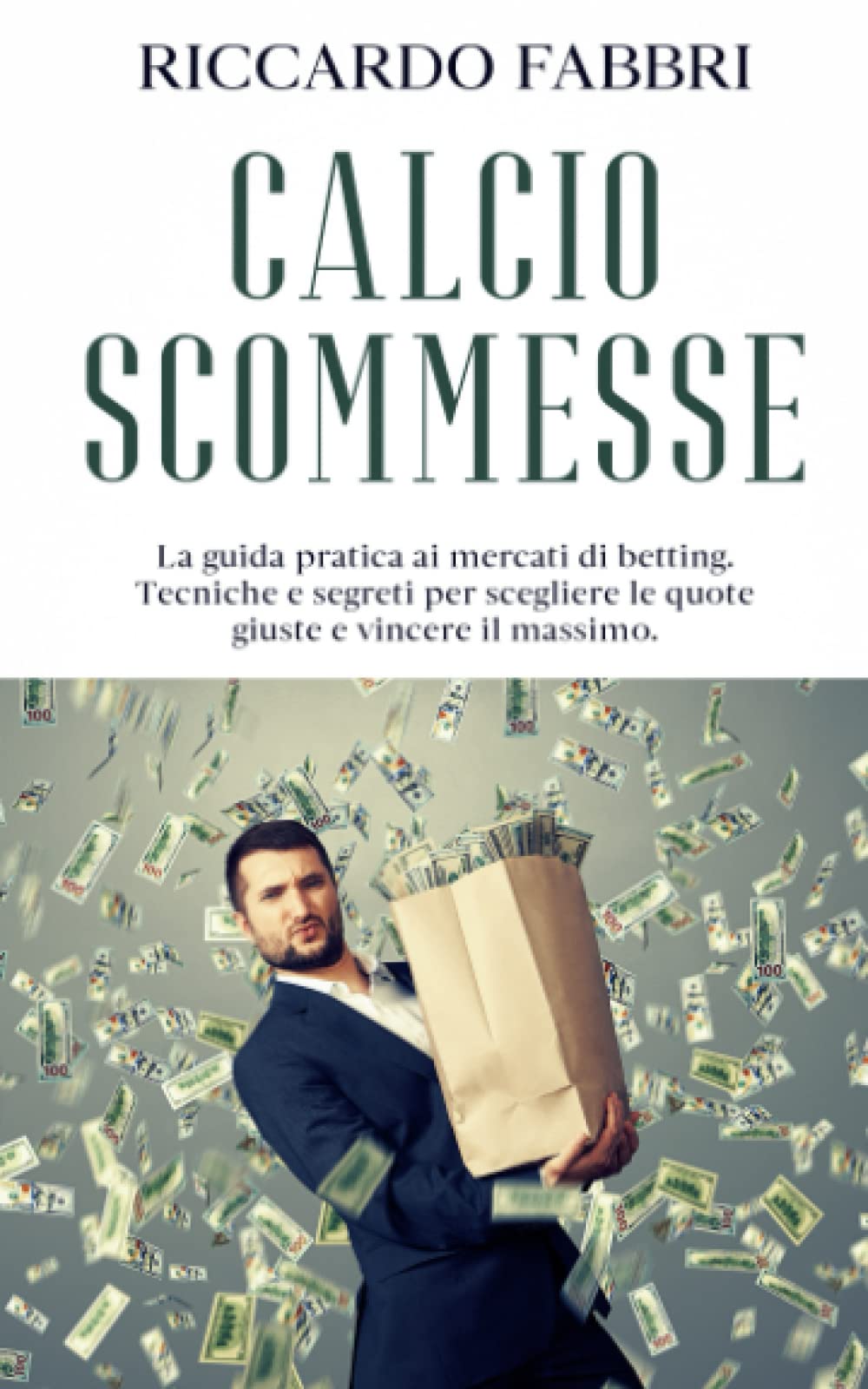 Calcio scommesse: La guida pratica ai mercati di betting. Tecniche e segreti per scegliere le quote giuste e vincere il massimo. book