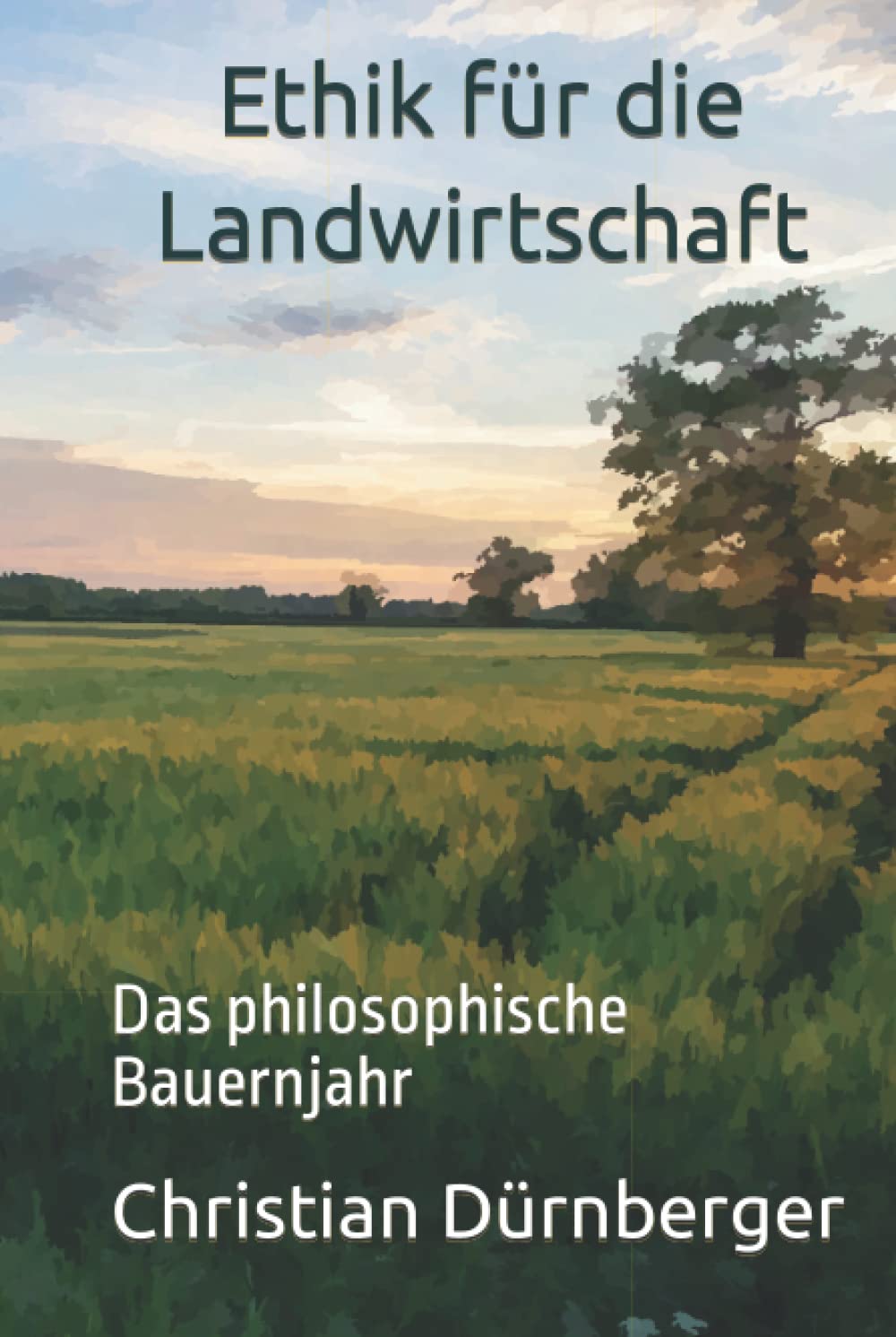 Ethik für die Landwirtschaft: Das philosophische Bauernjahr Natural Sciences