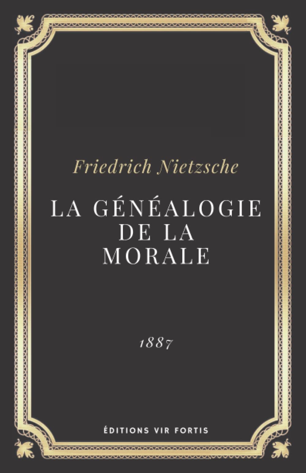 La Généalogie de la Morale | Friedrich Nietzsche: Texte intégral (Annoté d'une biographie) Philosophy
