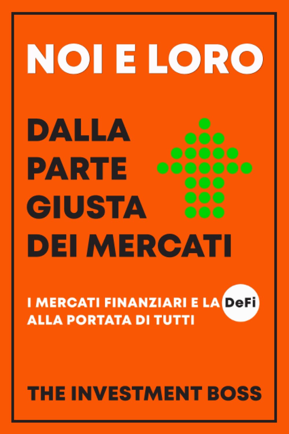 Noi e loro - dalla parte giusta dei mercati: I mercati finanziari e la DeFi alla portata di tutti Business, Finance & Career
