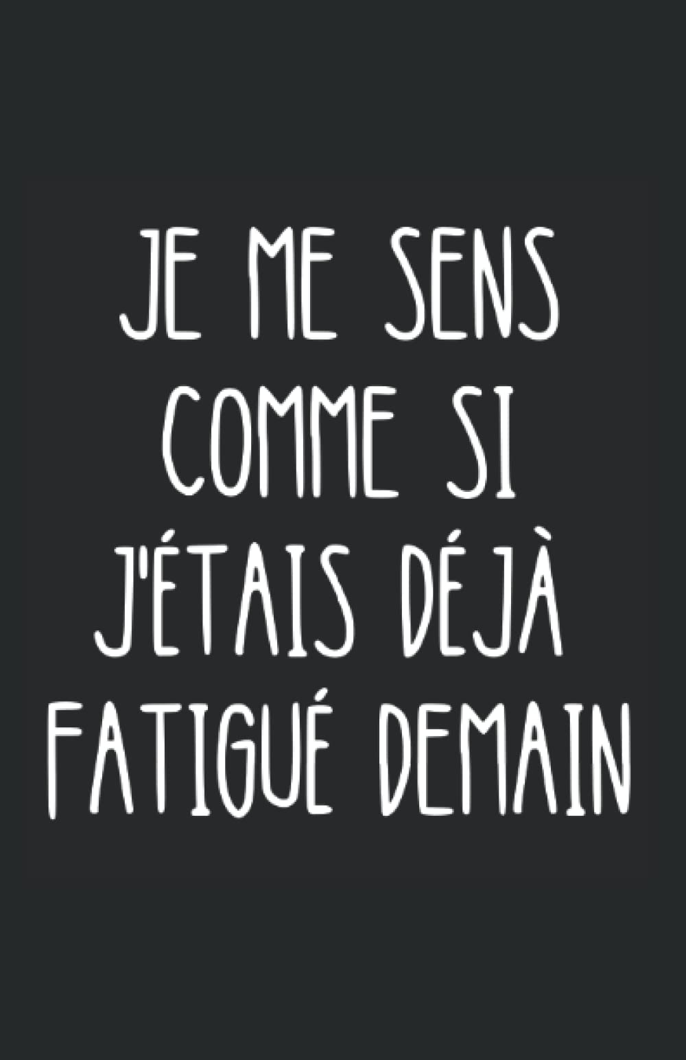 je me sens comme si j'étais déjà fatigué demain: carnet de notes humoristique | notebook à la couverture drôle | cadeau original et pratique book