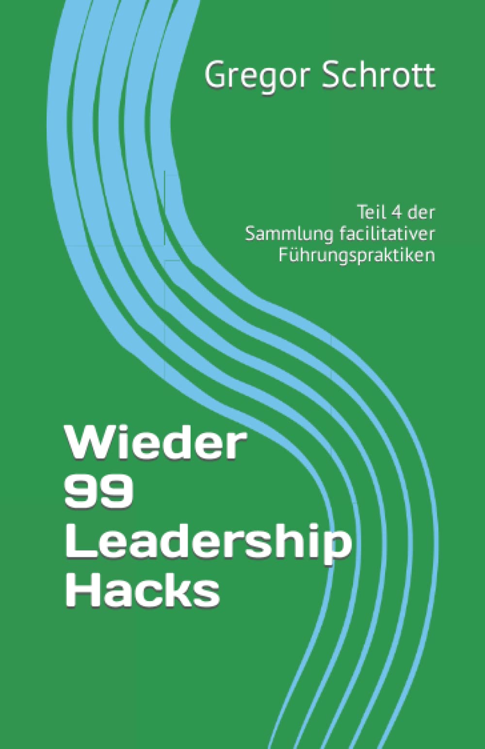 Wieder 99 Leadership Hacks: Teil 4 der Sammlung facilitativer Führungspraktiken (99 Leadership Hacks: Kleine Praktiken der facilitativen Führung, Band 4) Business, Finance & Career