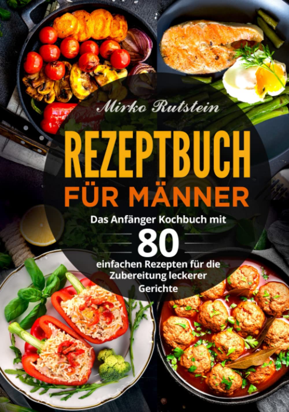 Rezeptbuch für Männer: Das Anfänger Kochbuch mit 80 einfachen Rezepten für die Zubereitung leckerer Gerichte Cooking & Enjoying