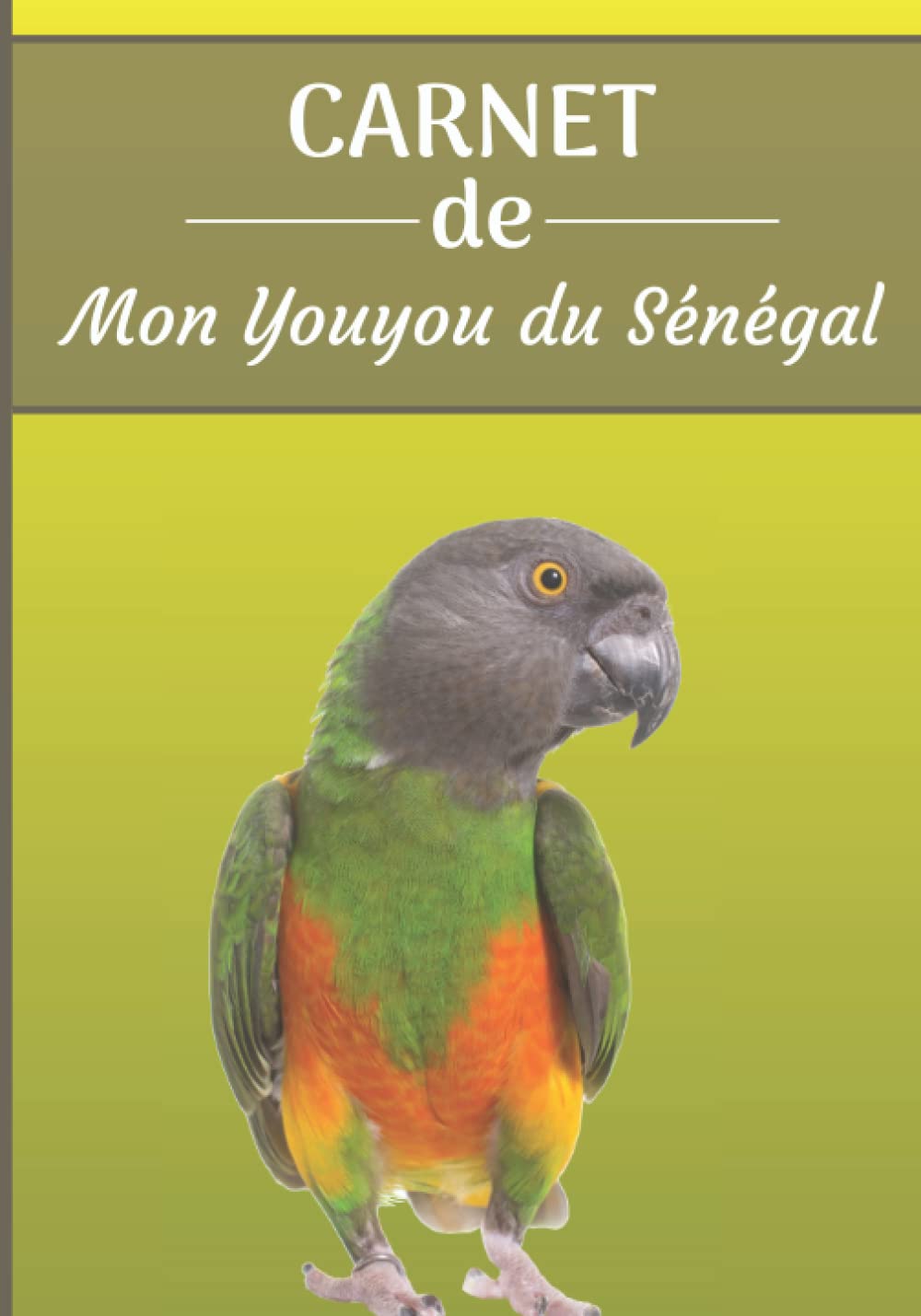 CARNET de mon Youyou du Sénégal: Carnet de santé et d’évolution pour oiseaux | 116 pages, 18cm x 25cm | Idéal pour les propriétaires d’un oiseau.| book