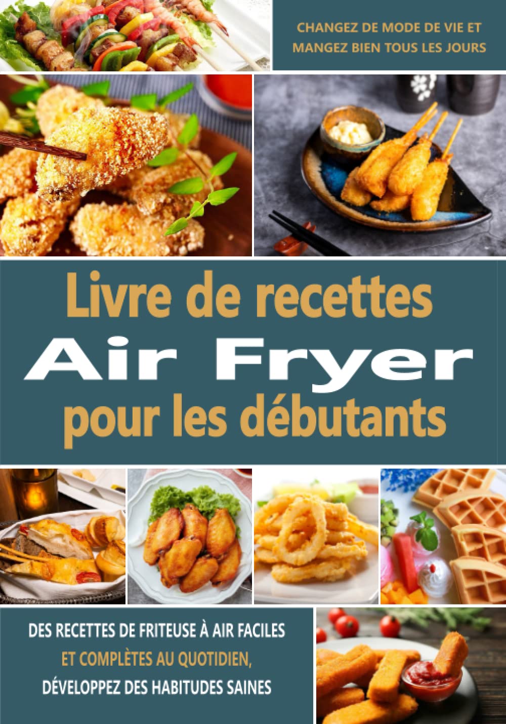 Livre de recettes Air Fryer pour les débutants: Des recettes de friteuse à air faciles et complètes au quotidien, développez des habitudes saines, changez de mode de vie et mangez bien tous les jours Cooking & Enjoying