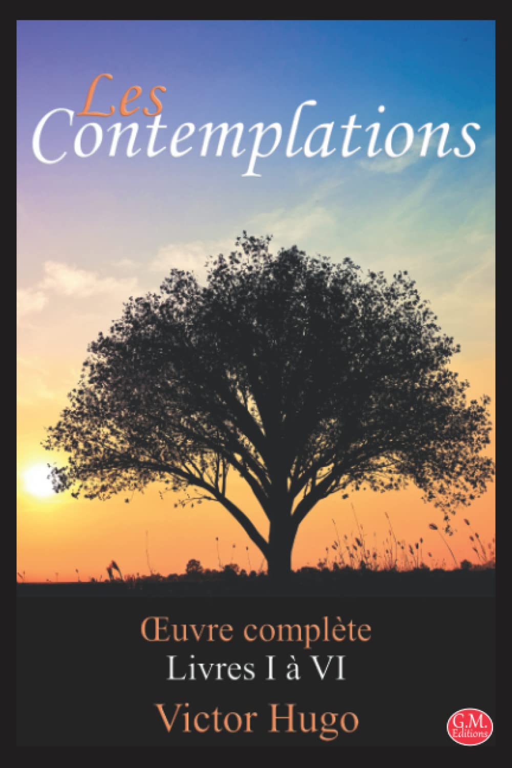 Les Contemplations: Victor Hugo | Œuvre complète: livres 1 à 6 | G.M. Editions (Annoté) book
