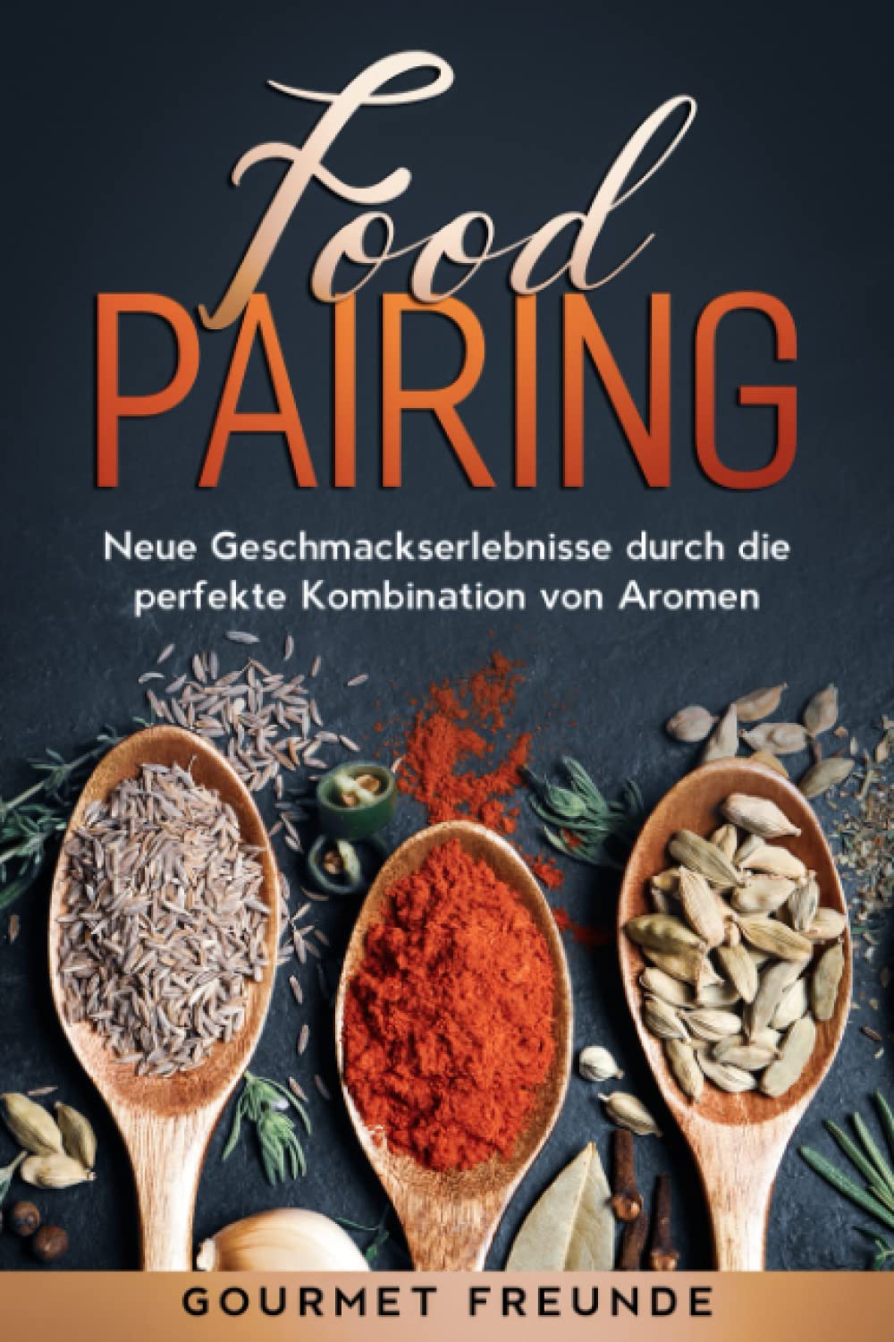 Food Pairing: Neue Geschmackserlebnisse durch die perfekte Kombination von Aromen Cooking & Enjoying
