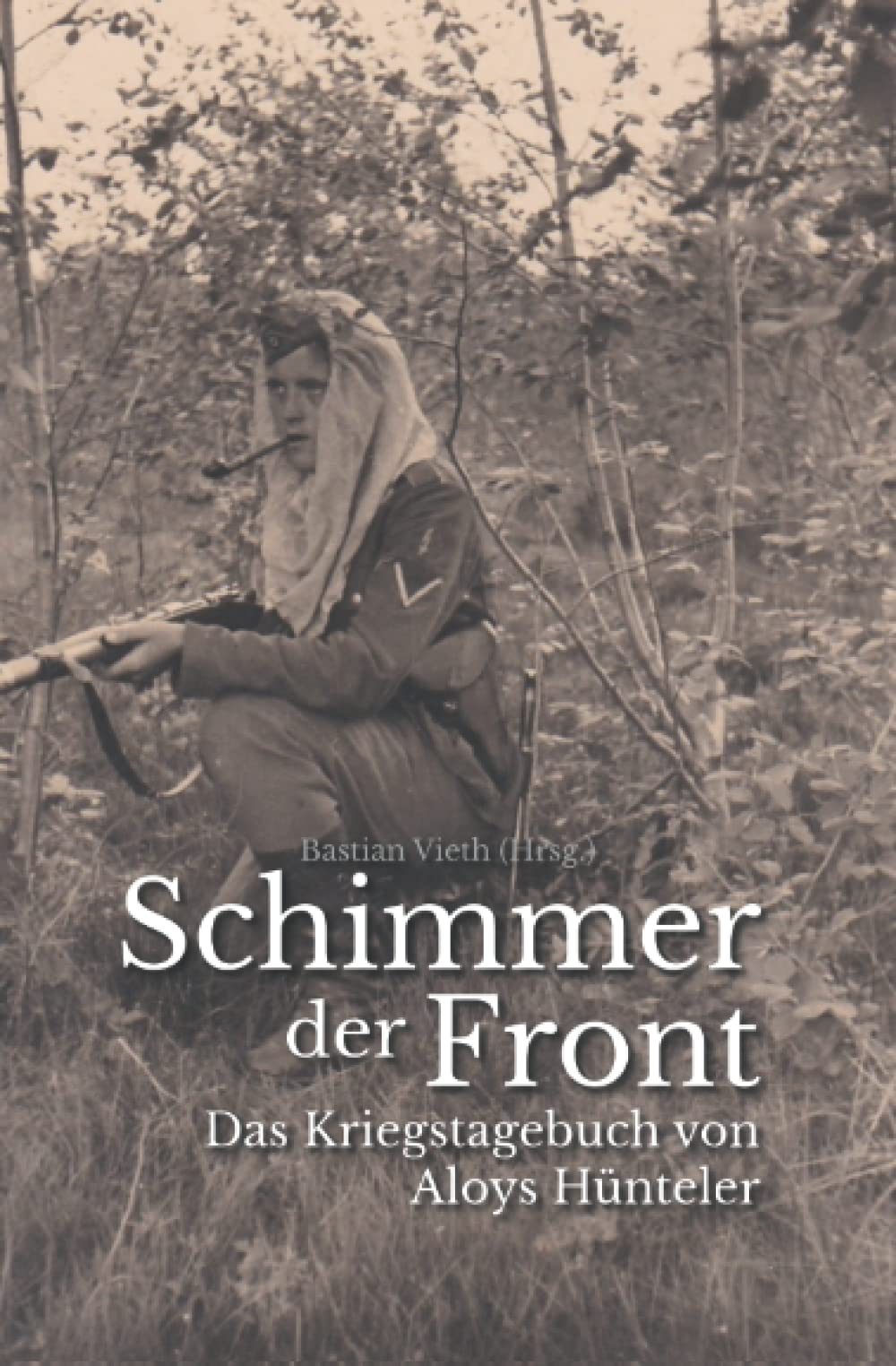 Schimmer der Front: Das Kriegstagebuch von Aloys Hünteler Biographies & Memoirs