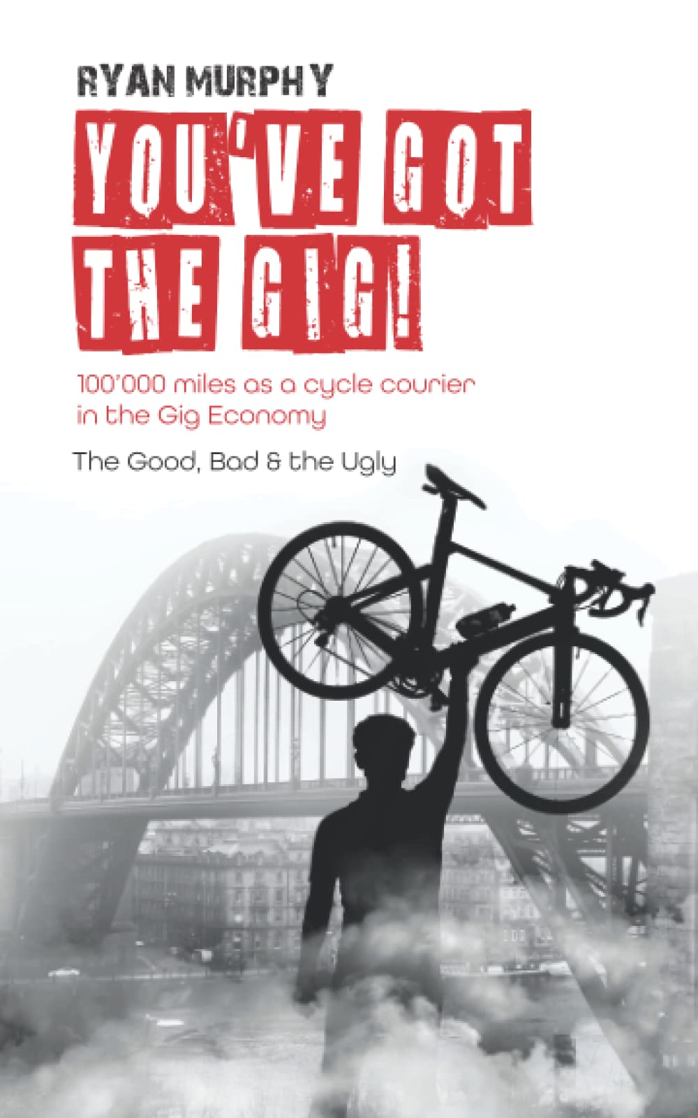 You've got the Gig!: 100'000 miles as a cycle courier in the Gig Economy. The Good, Bad & the Ugly. Sports