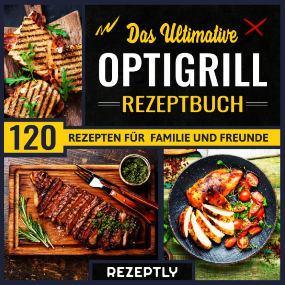 Das Ultimative Optigrill Rezeptbuch: Die Besten 120 Leckere Grillrezepte für Einsteiger und Profiköche | Optigrill Kochbuch Cooking & Enjoying