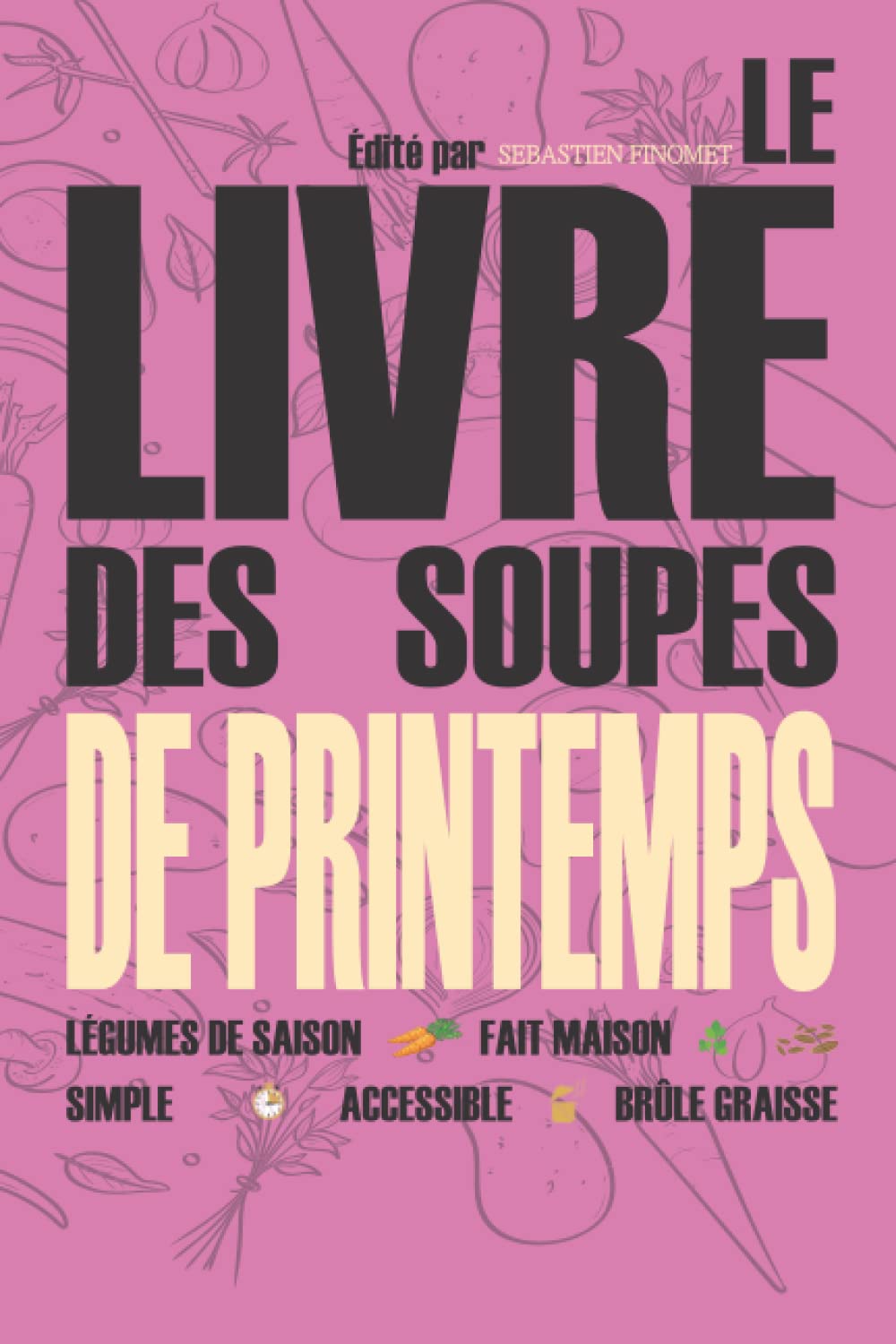 Le livre des soupes de printemps: Recettes de potages, bouillons et veloutés pour la saison printanière I Manger bien, mangez mieux Cooking & Enjoying