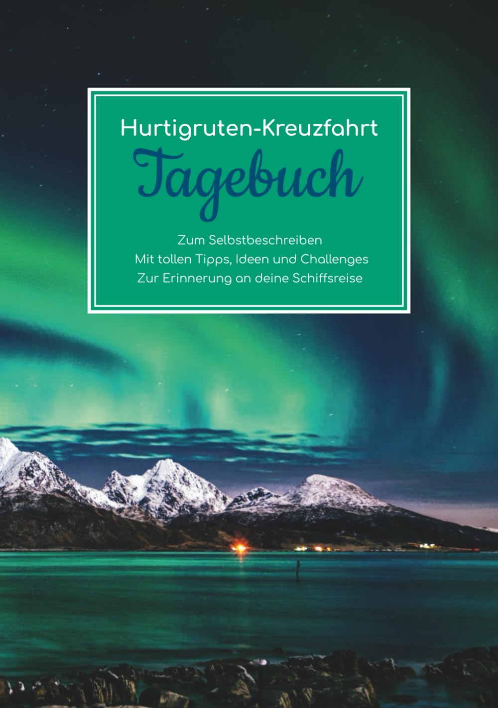 Hurtigruten Kreuzfahrt Tagebuch - Zum Selbstbeschreiben - Mit tollen Tipps, Ideen und Challenges - Zur Erinnerung an deine Schiffsreise Travelogues