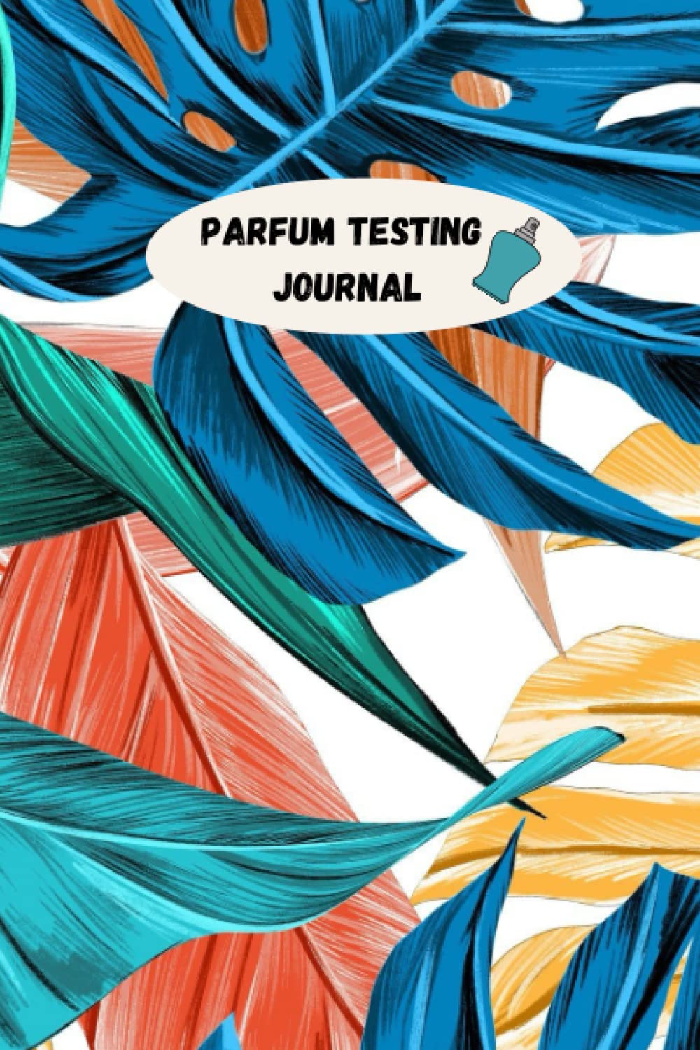 PARFUM TESTING JOURNAL : A place for fragrance lovers to organize, create, and write reviews of perfums: 6x9 inch 15,24x22,86 cm 120 Pages, coloring ... and a Perfect Scents Organizer In Matte cover Non-fiction
