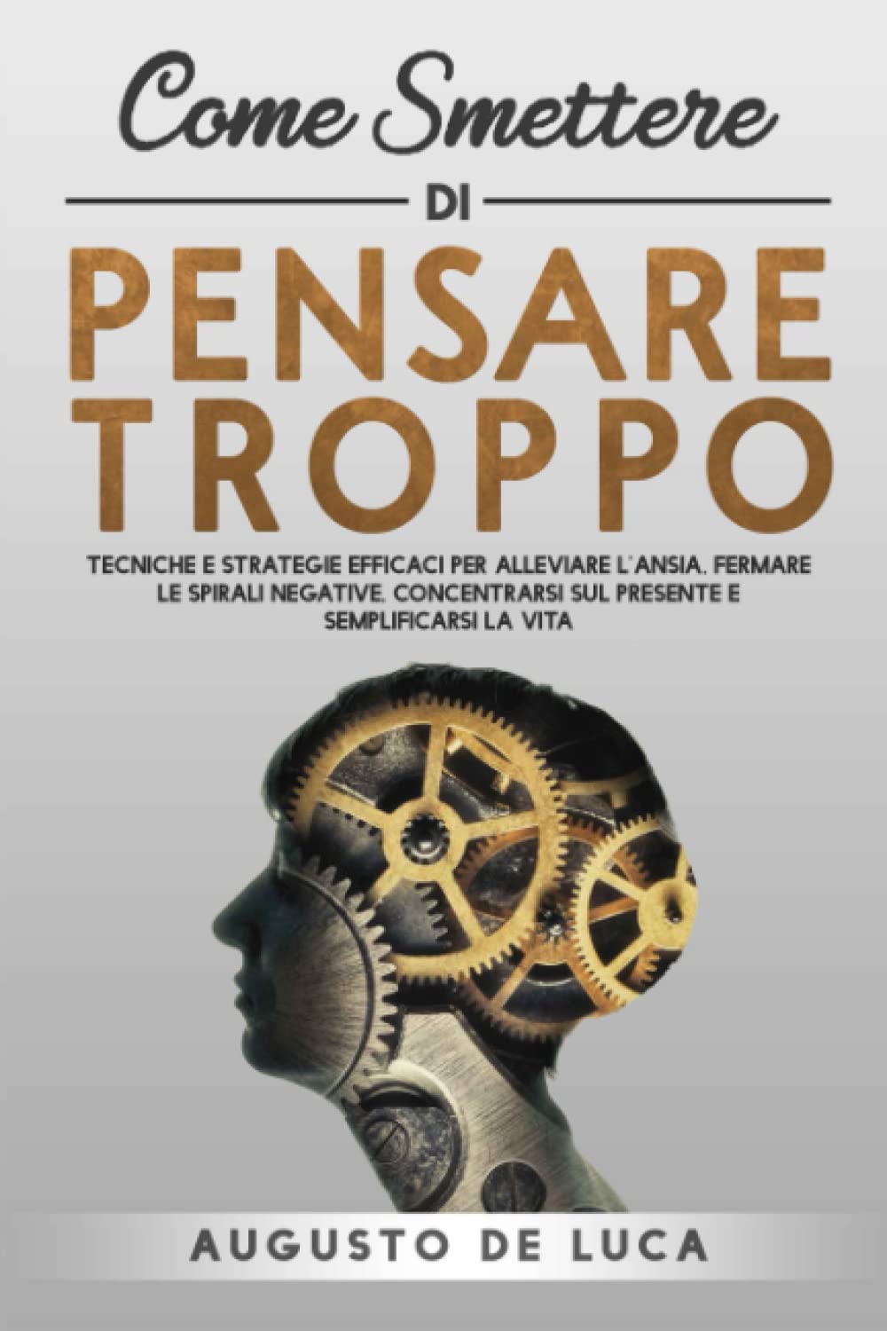Come Smettere di Pensare Troppo: Tecniche e Strategie Efficaci per Alleviare l’Ansia, Fermare le Spirali Negative, Concentrarsi sul Presente e Semplificarsi la Vita Medicine