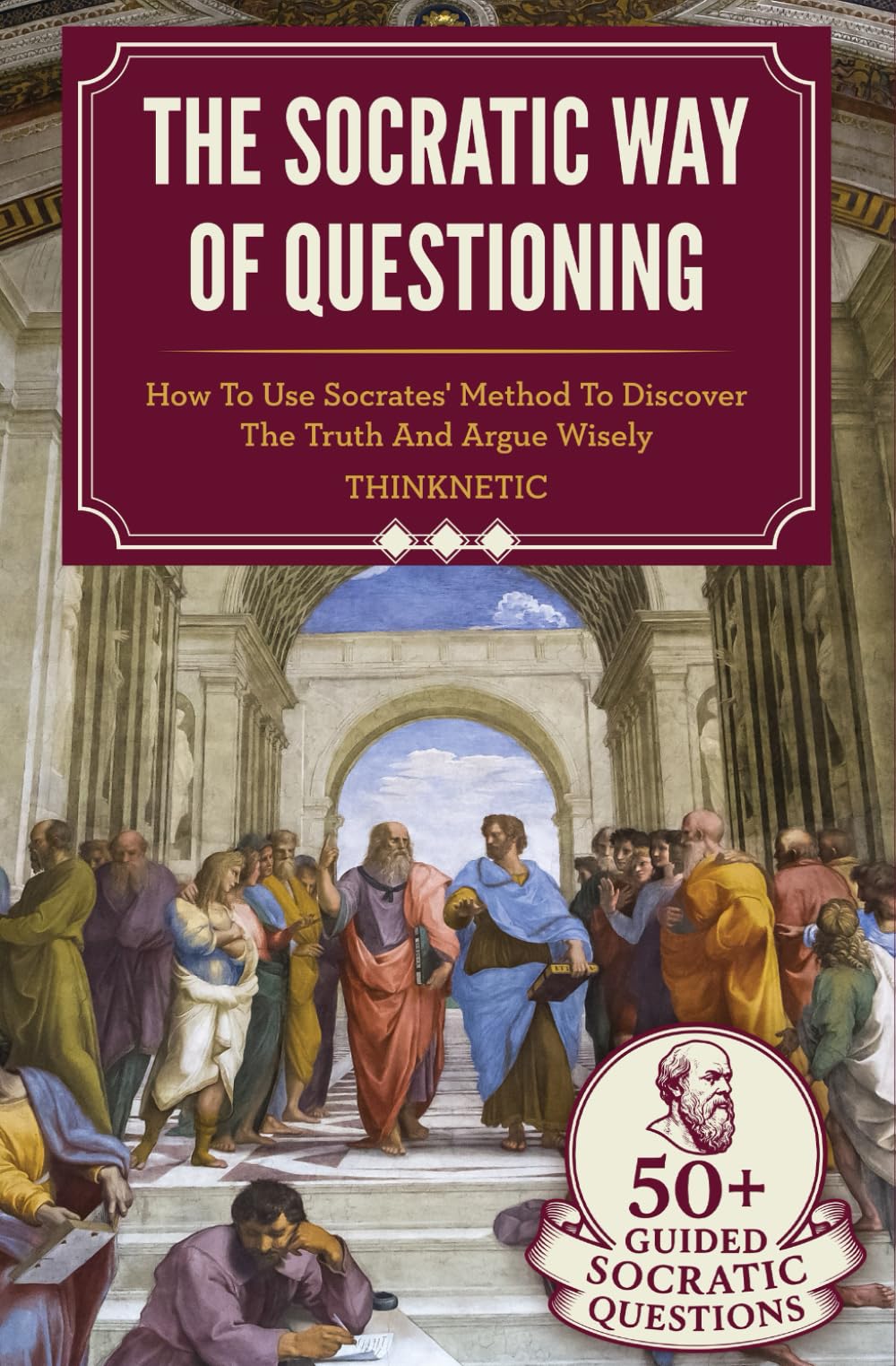 The Socratic Way Of Questioning: How To Use Socrates' Method To Discover The Truth And Argue Wisely book