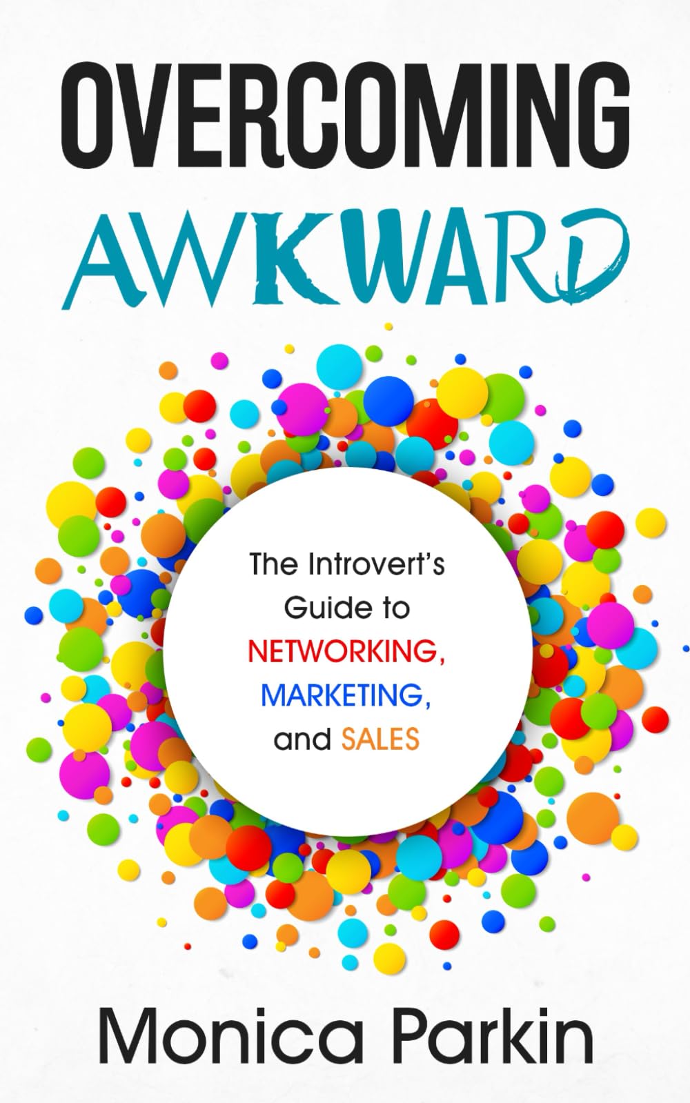 Overcoming Awkward: The Introvert's Guide to Networking, Marketing, and Sales Business, Finance & Career