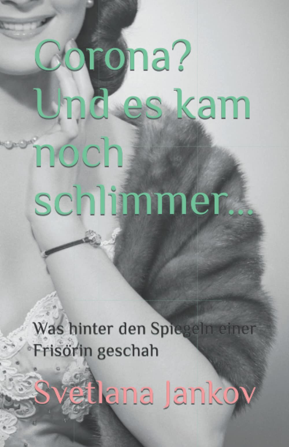 Corona? Und es kam noch schlimmer...: Was hinter den Spiegeln einer Frisörin geschah Essays & Short Stories