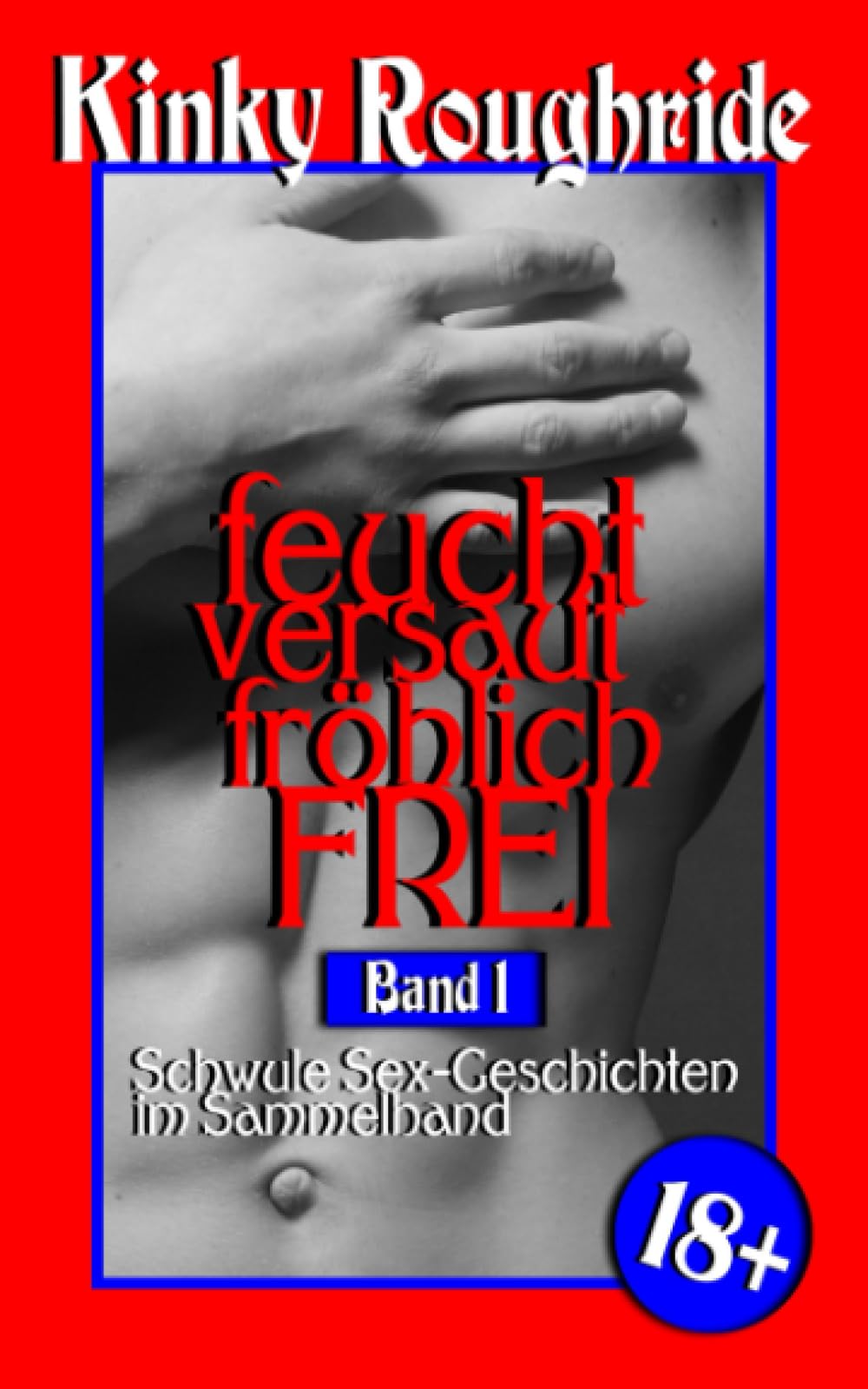 feucht versaut fröhlich FREI Band 1: Schwule Sex-Geschichten im Sammelband (Kinky Gays Sammelband) Eroticism