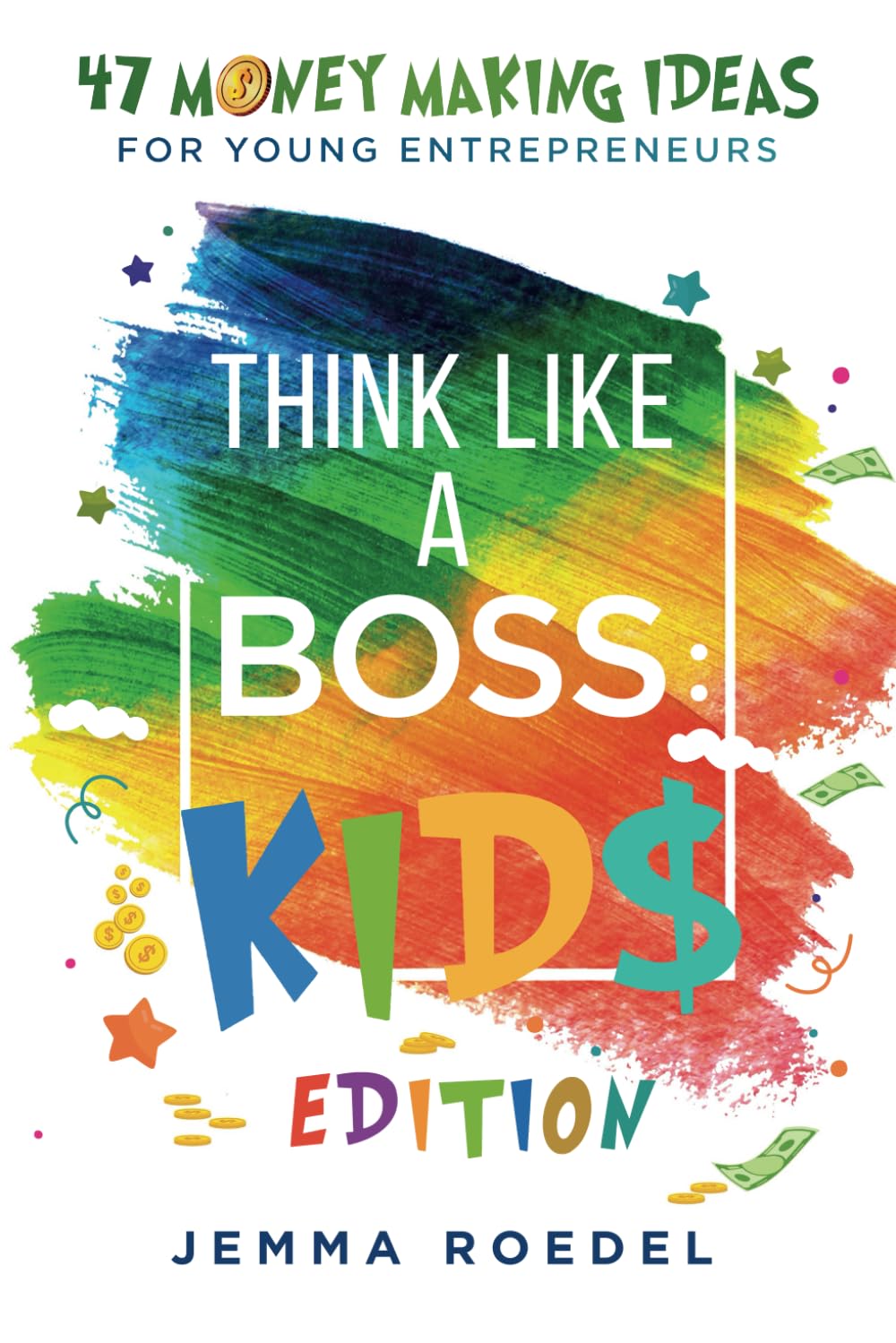 Think Like a Boss: Kids Edition: 47 Money Making Ideas for Young Entrepreneurs, Earn Key Skills for Future Job Success in the Workplace or in Business. Helping Kids Learn Money Management Early Non-fiction