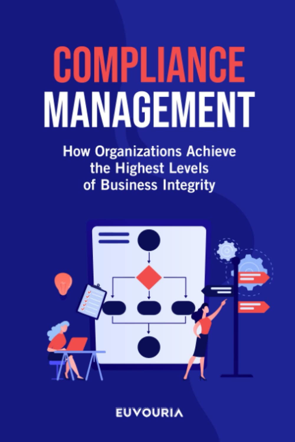 Compliance Management: How Organizations Achieve the Highest Levels of Business Integrity (Leveling Up 101) Business, Finance & Career