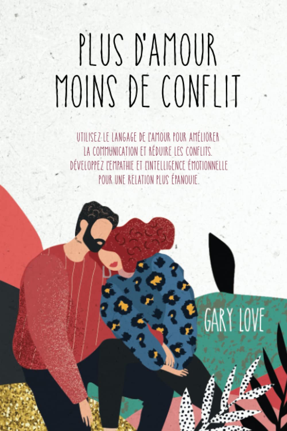 plus d'amour moins de conflit: Utilisez le langage de l'amour pour améliorer la communication et réduire les conflits. Développez l'empathie et ... émotionnelle pour une relation plus épanouie. Partnership & Love