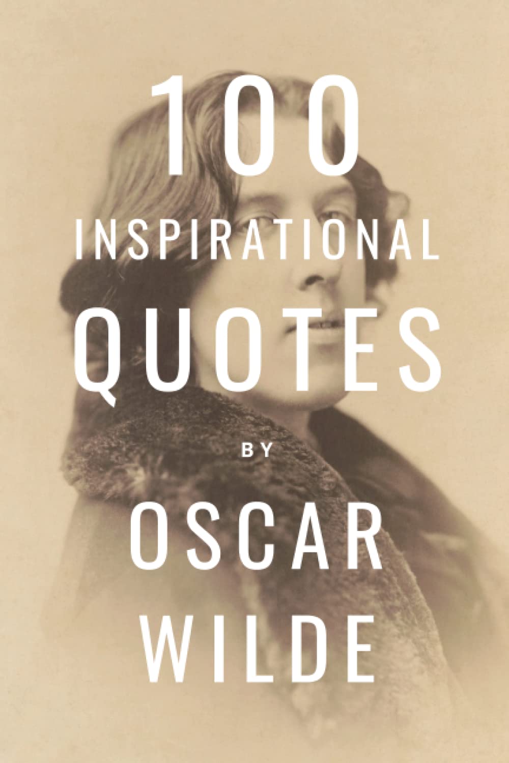 100 Inspirational Quotes By Oscar Wilde: A Boost Of Inspiration And Wisdom About Life From The Legendary Poet Poetry