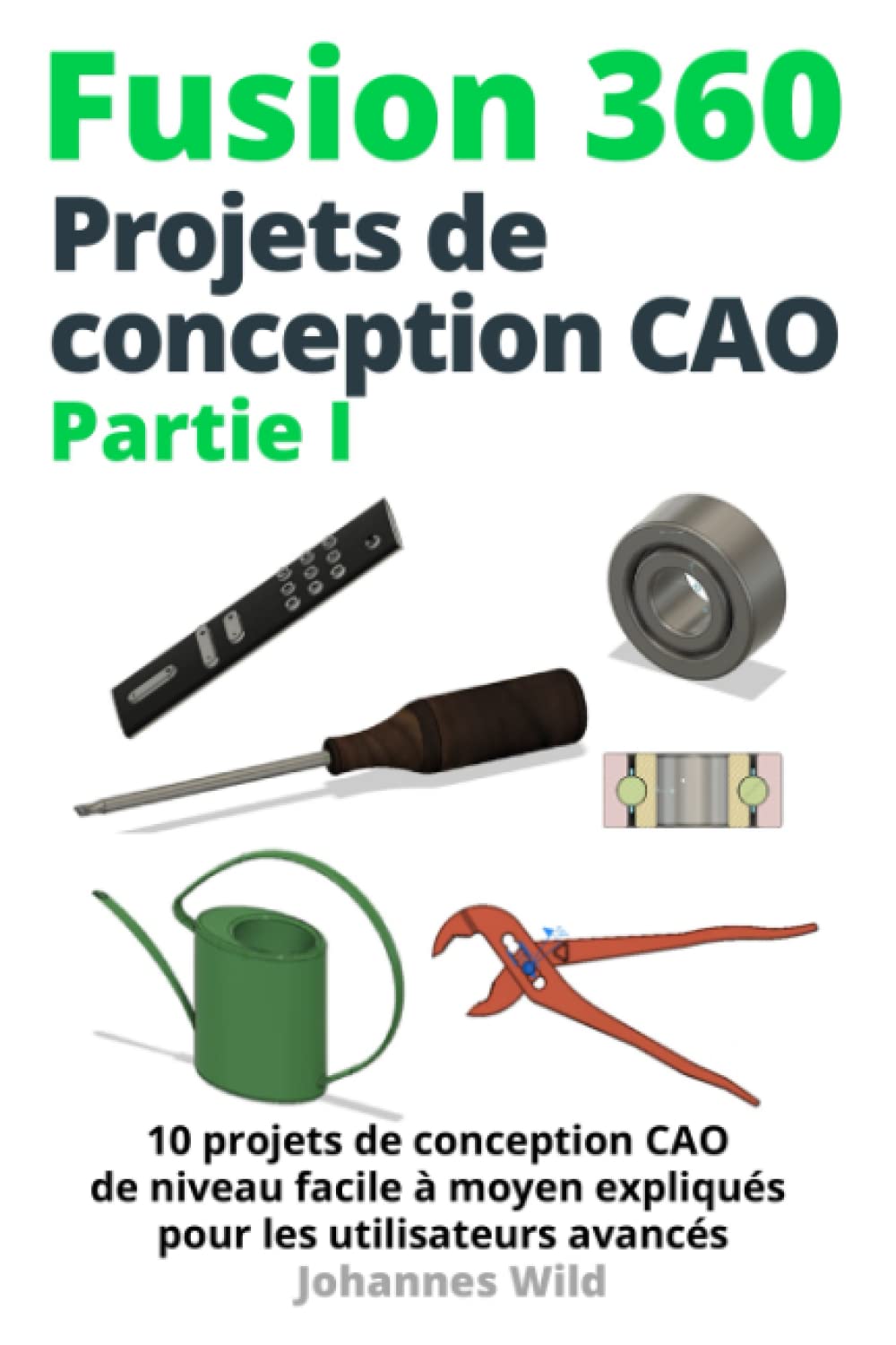 Fusion 360 | Projets de conception CAO Partie I: 10 projets de conception CAO de niveau facile à moyen expliqués pour les utilisateurs avancés (Fusion ... CAO, la FAO et la MEF d'un ingénieur, Band 2) Eroticism